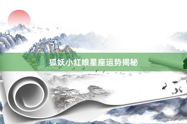 狐妖小红娘星座运势揭秘